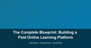 The Complete Blueprint: Building a Paid Online Learning Platform - LearnDash + BuddyPress + WordPress