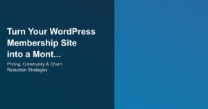 Turn Your WordPress Membership Site into a Monthly Revenue Machine - Pricing, Community & Churn Reduction Strategies