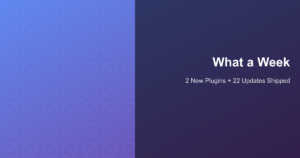 What a Week - 2 New Plugins + 22 Updates Shipped