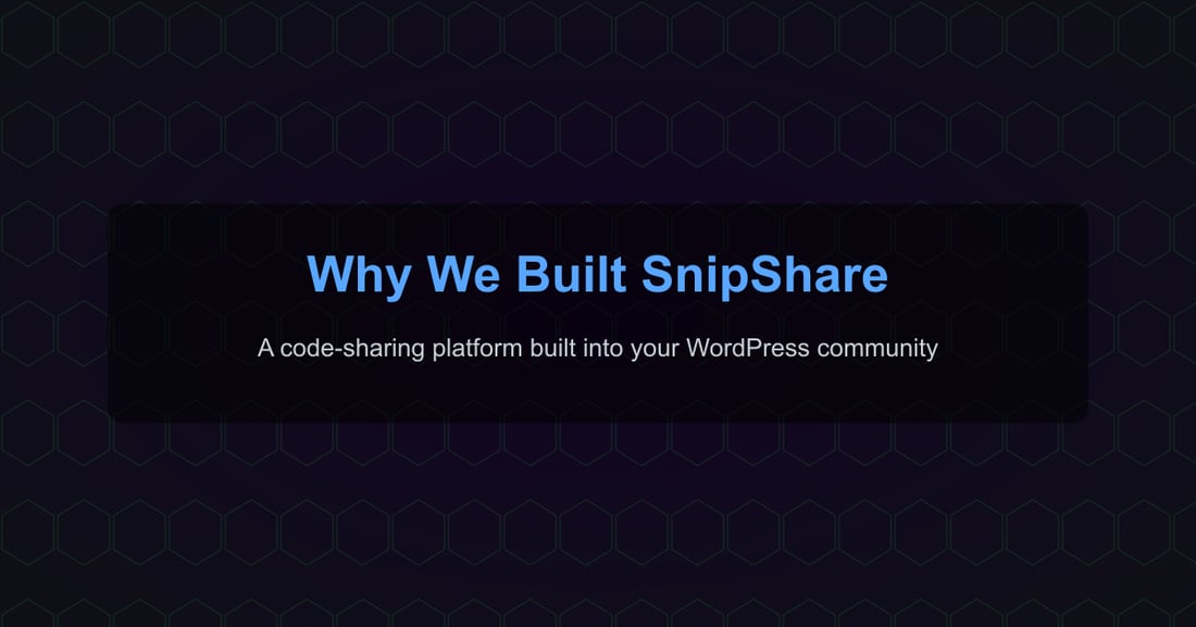 Why We Built SnipShare - A code-sharing platform built into your WordPress community