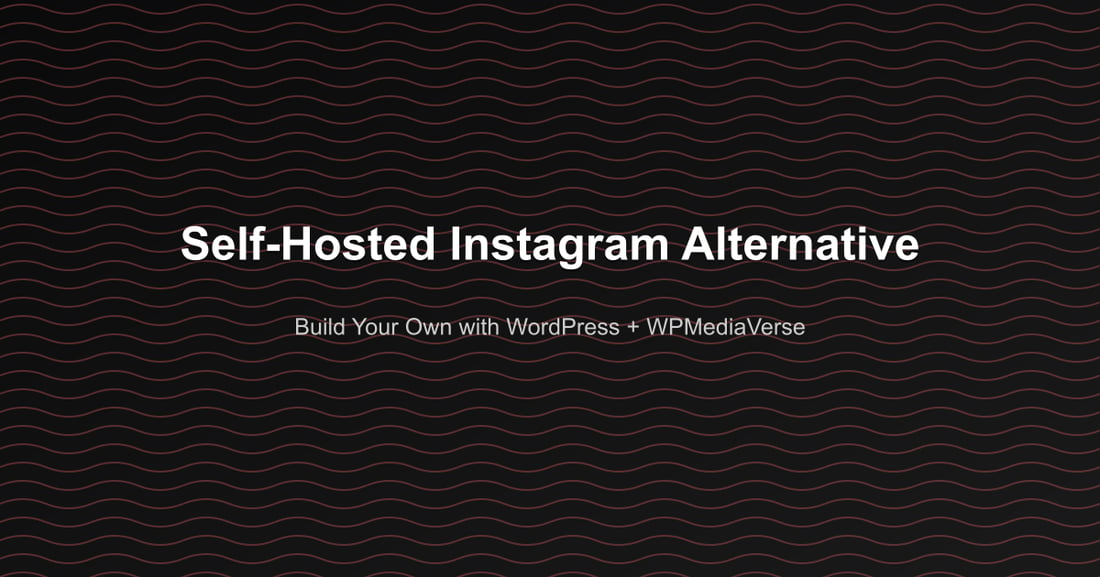 Self-Hosted Instagram Alternative - Build Your Own with WordPress + WPMediaVerse