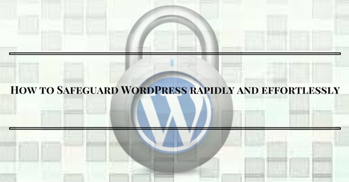 How to Safeguard WordPress rapidly and effortlessly