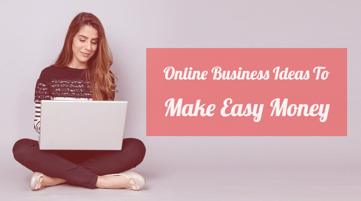 5 Best and Proven Online Business Ideas To Make Easy Money