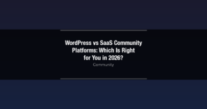 Featured image for WordPress vs SaaS Community Platforms: Which Is Right for You in 2026?