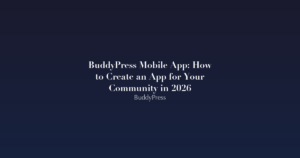 Featured image for BuddyPress Mobile App: How to Create an App for Your Community in 2026