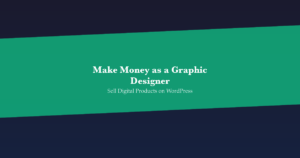 How to Make Money as a Graphic Designer: Sell Digital Products on WordPress