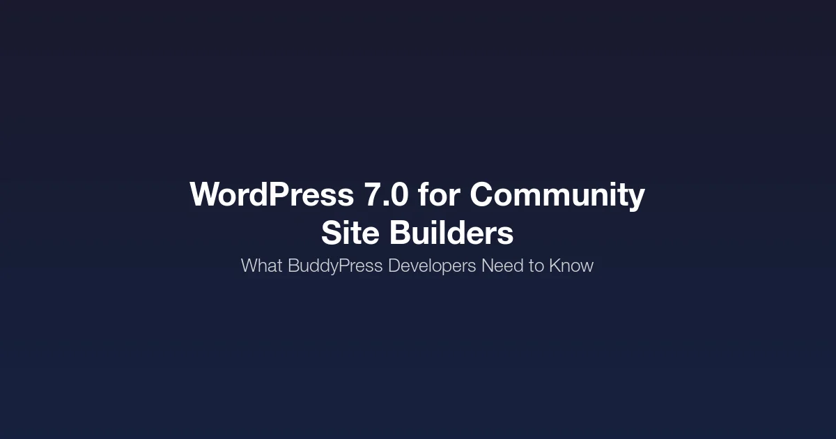 WordPress 7.0 for Community Site Builders, BuddyPress, Connectors API, MCP and AI Agents