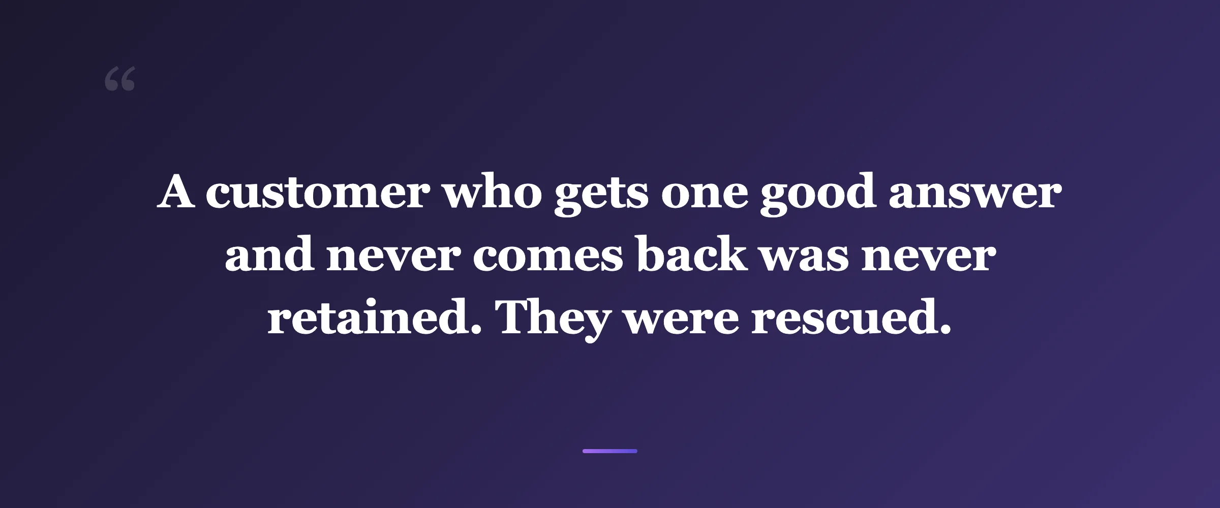 Pull quote: A customer who gets one good answer and never comes back was never retained. They were rescued.