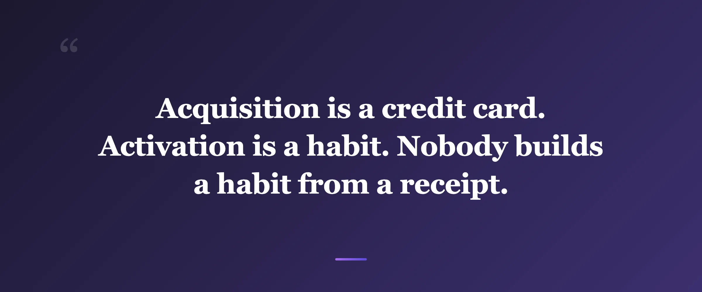 Pull quote: Acquisition is a credit card. Activation is a habit. Nobody builds a habit from a receipt.