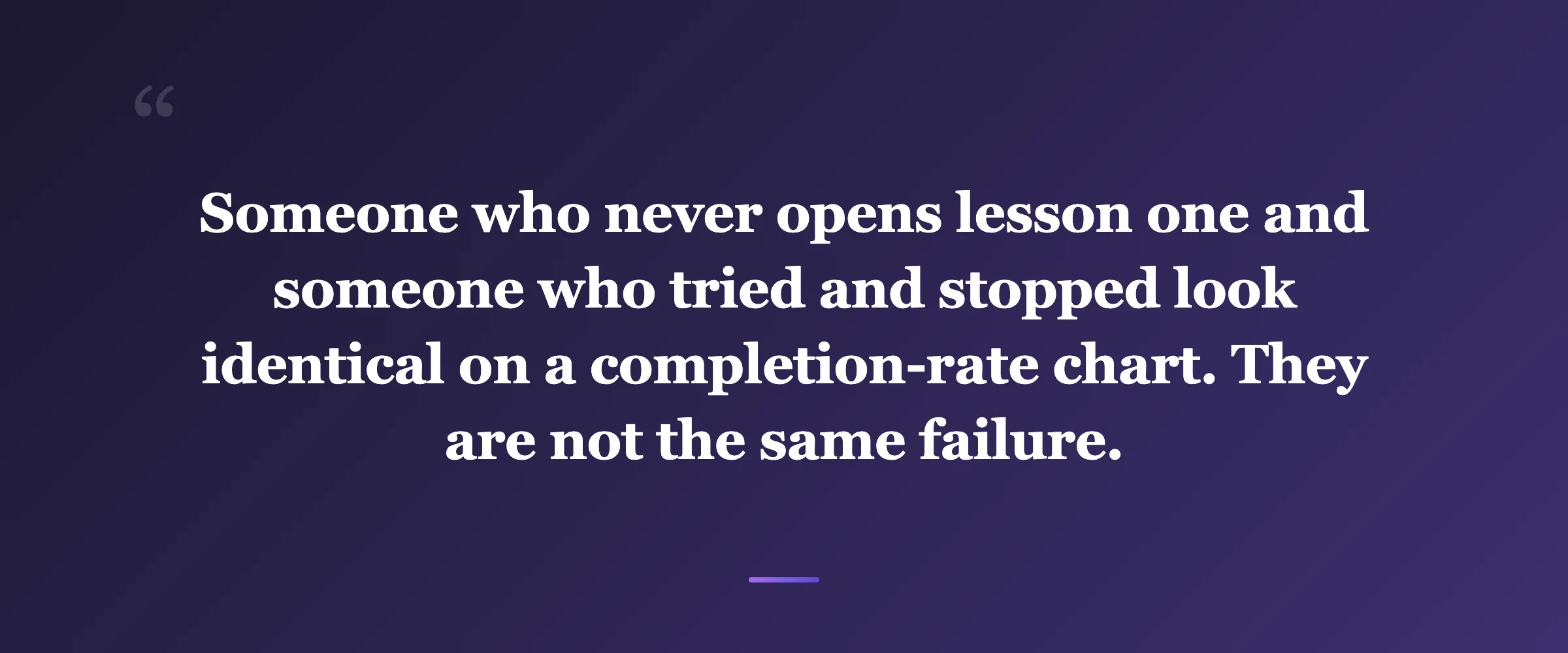 Pull quote: Someone who never opens lesson one and someone who tried and stopped look identical on a completion-rate chart. They are not the same failure.