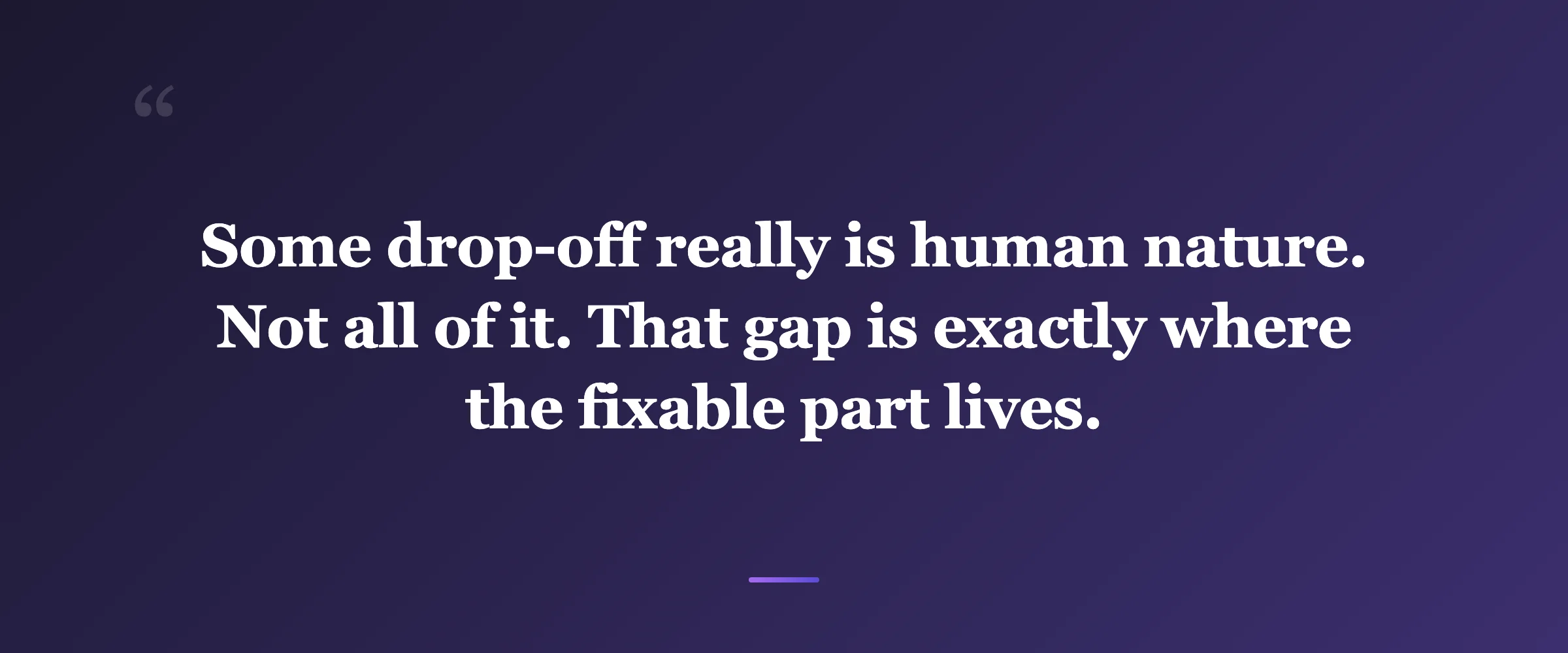 Pull quote: Some drop-off really is human nature. Not all of it. That gap is exactly where the fixable part lives.
