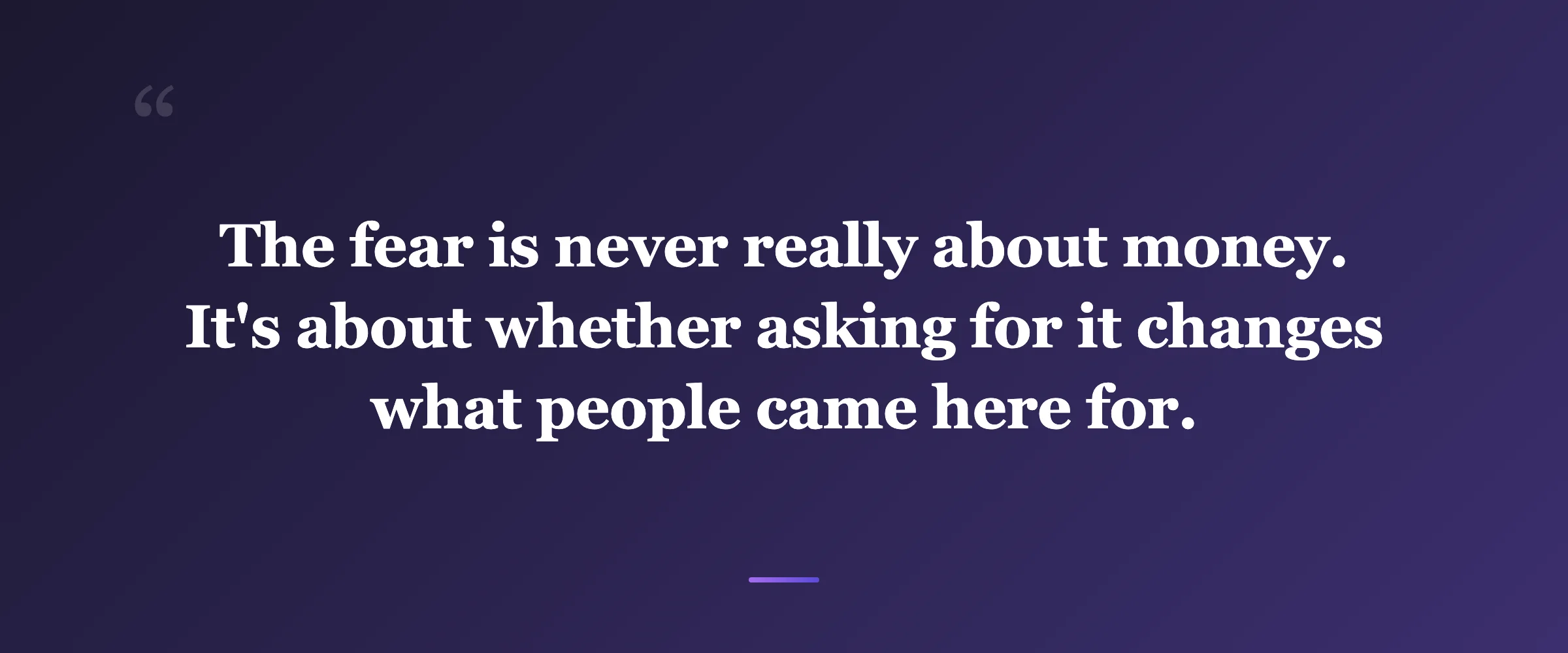 Pull quote: The fear is never really about money. It's about whether asking for it changes what people came here for.