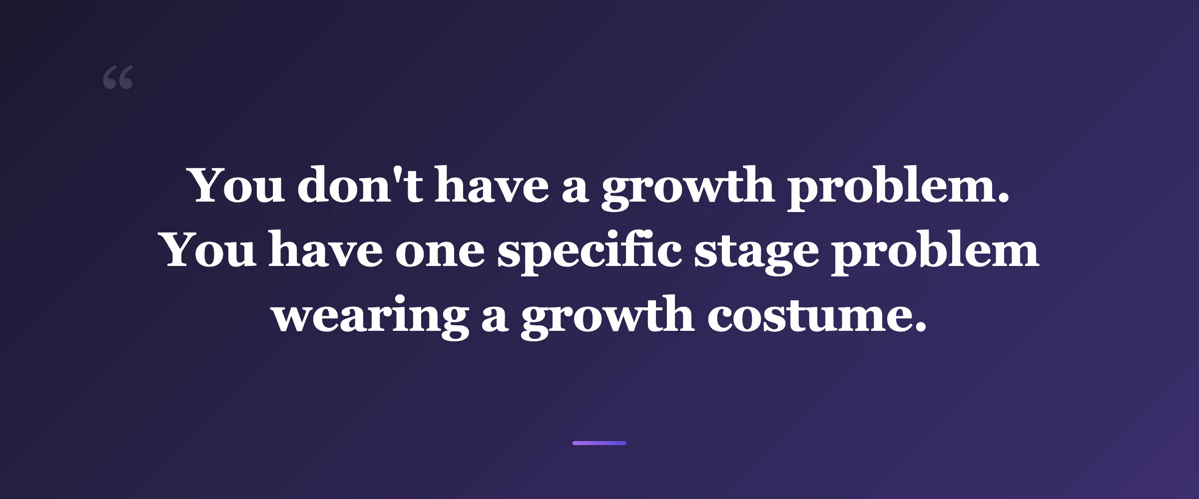 Pull quote: You don't have a growth problem. You have one specific stage problem wearing a growth costume.