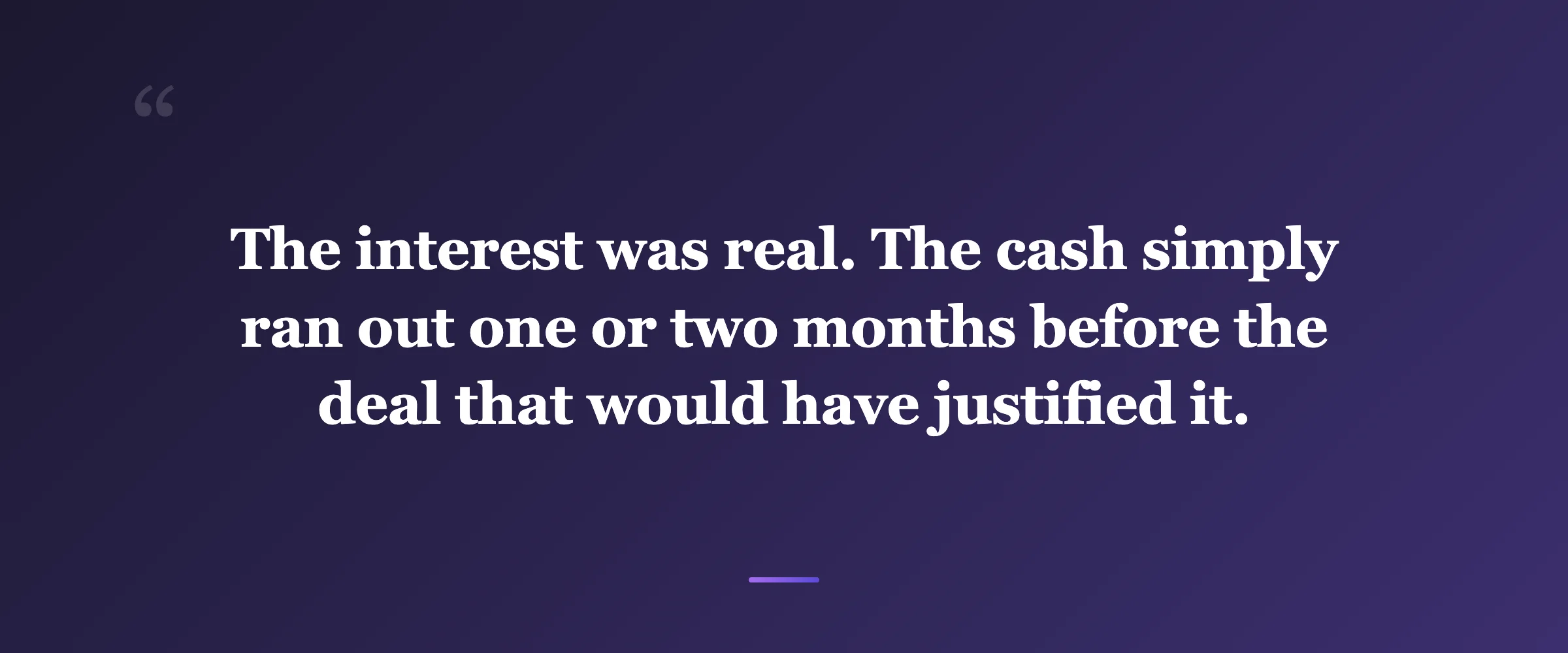 Pull quote: The interest was real. The cash simply ran out one or two months before the deal that would have justified it.