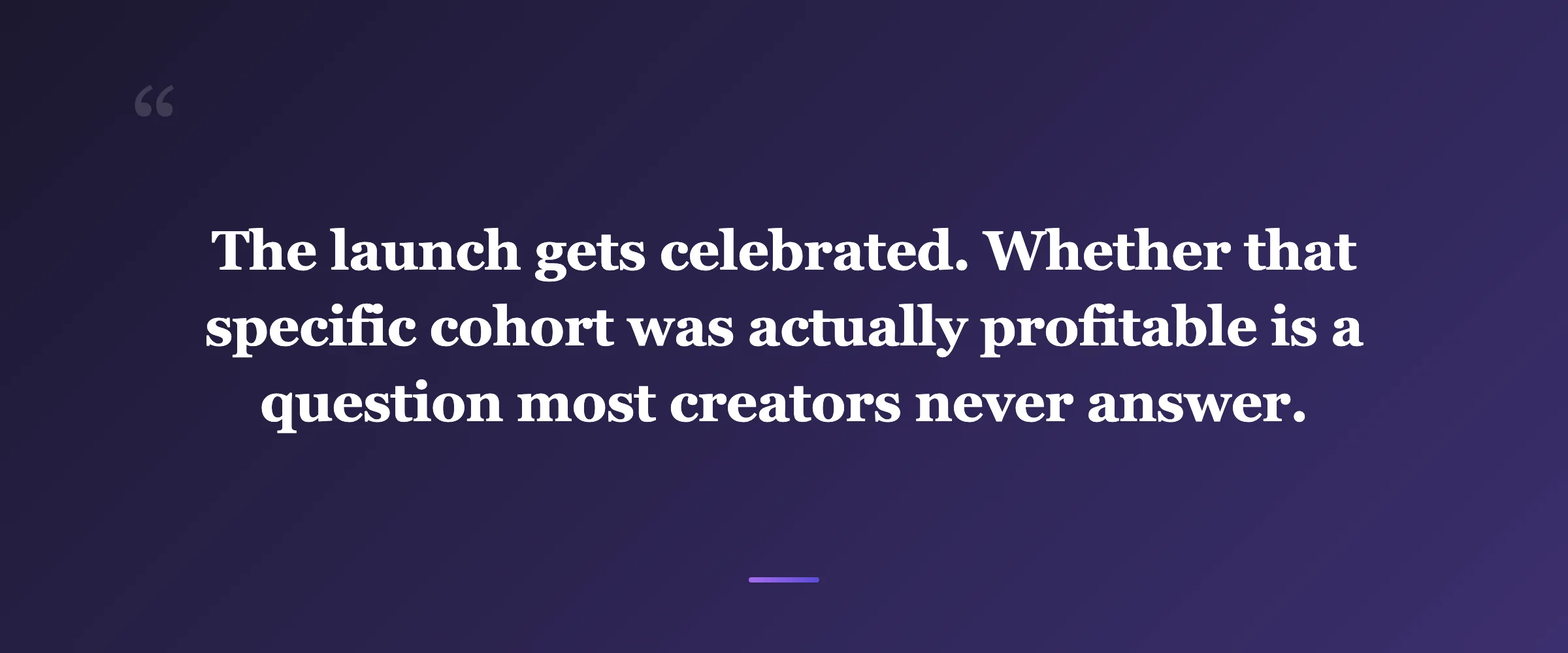 Pull quote: The launch gets celebrated. Whether that specific cohort was actually profitable is a question most creators never answer.