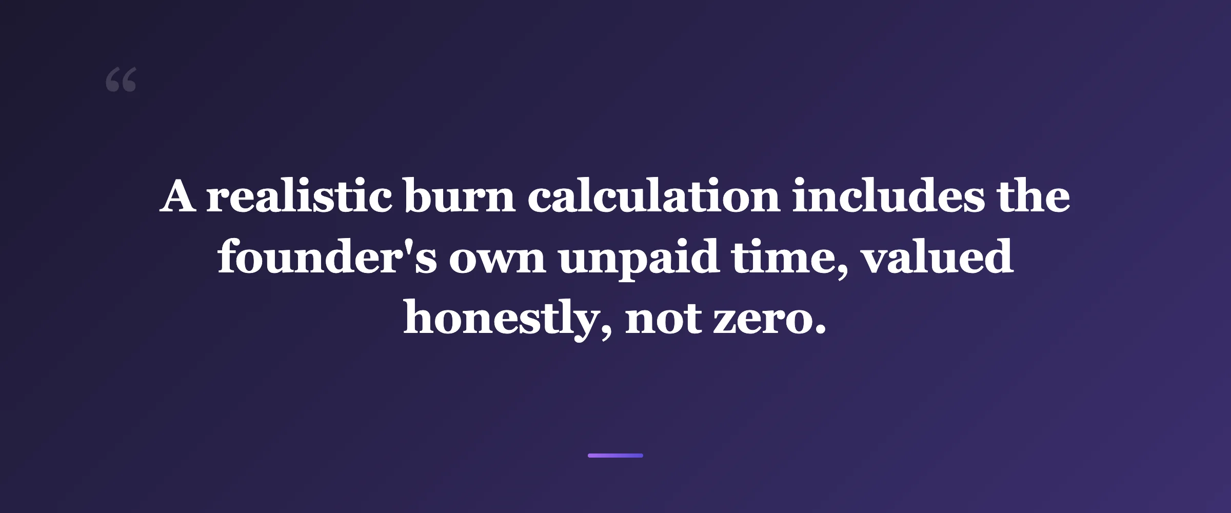 Pull quote: A realistic burn calculation includes the founder's own unpaid time, valued honestly, not zero.