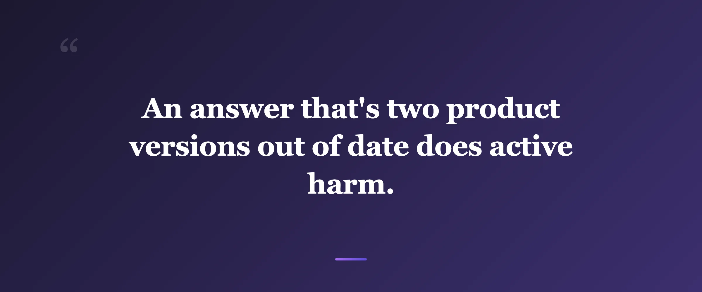 Pull quote: An answer that's two product versions out of date does active harm.