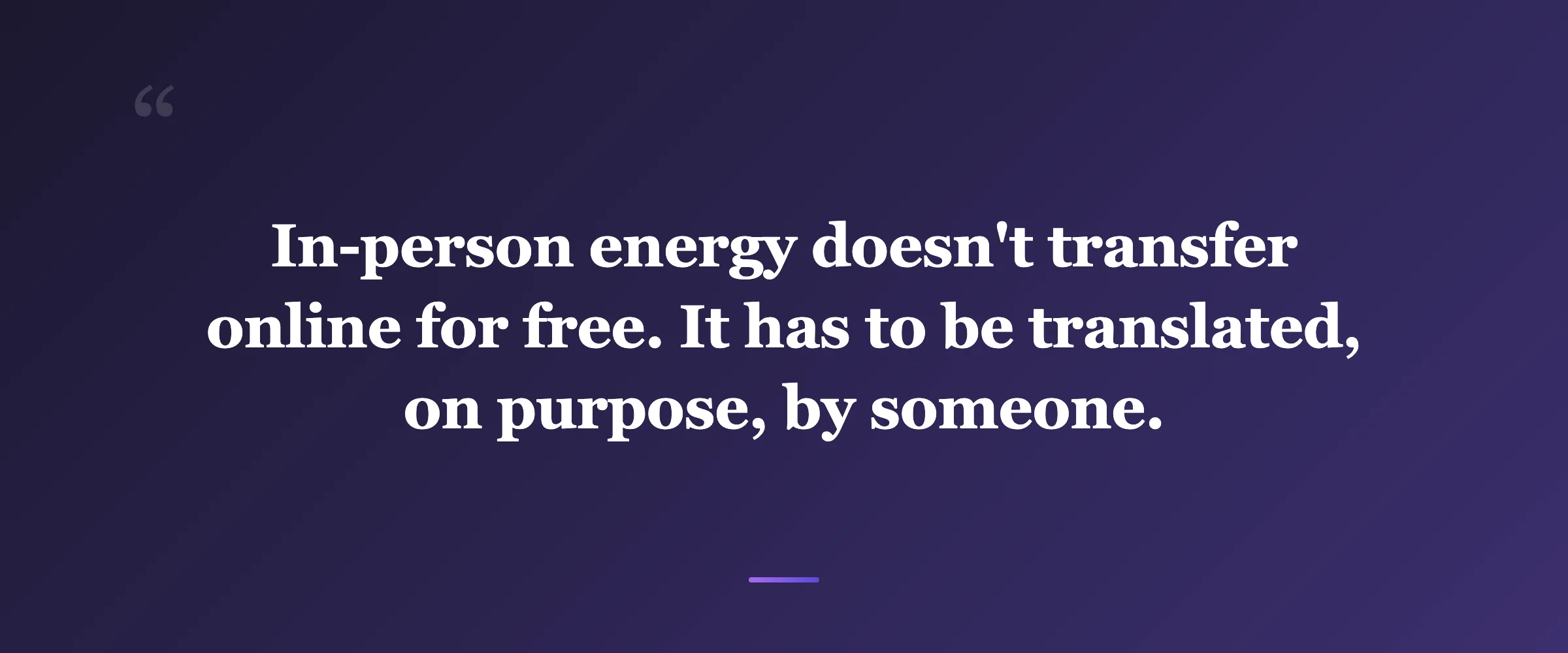 Pull quote: In-person energy doesn't transfer online for free. It has to be translated, on purpose, by someone.