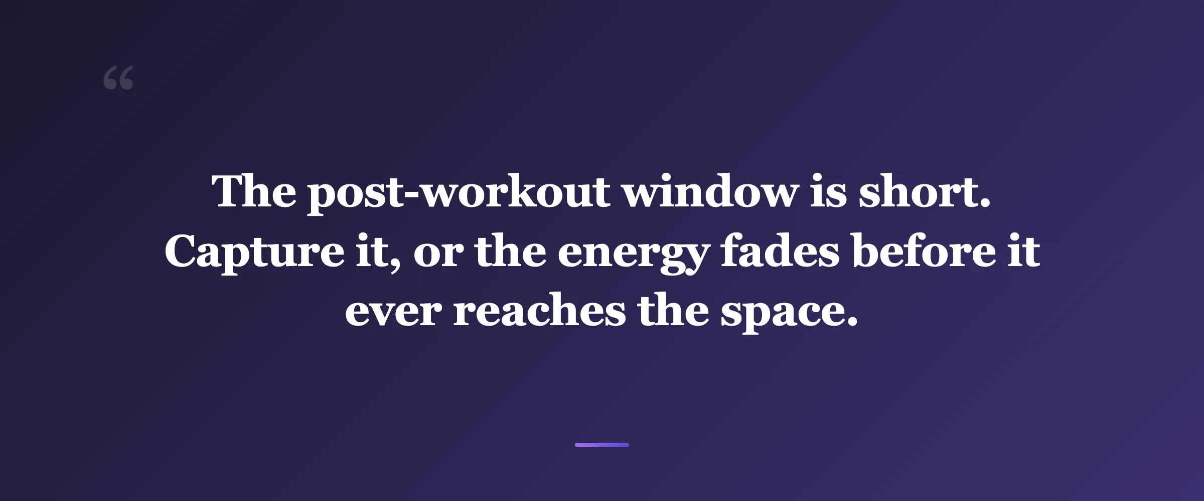 Pull quote: The post-workout window is short. Capture it, or the energy fades before it ever reaches the space.