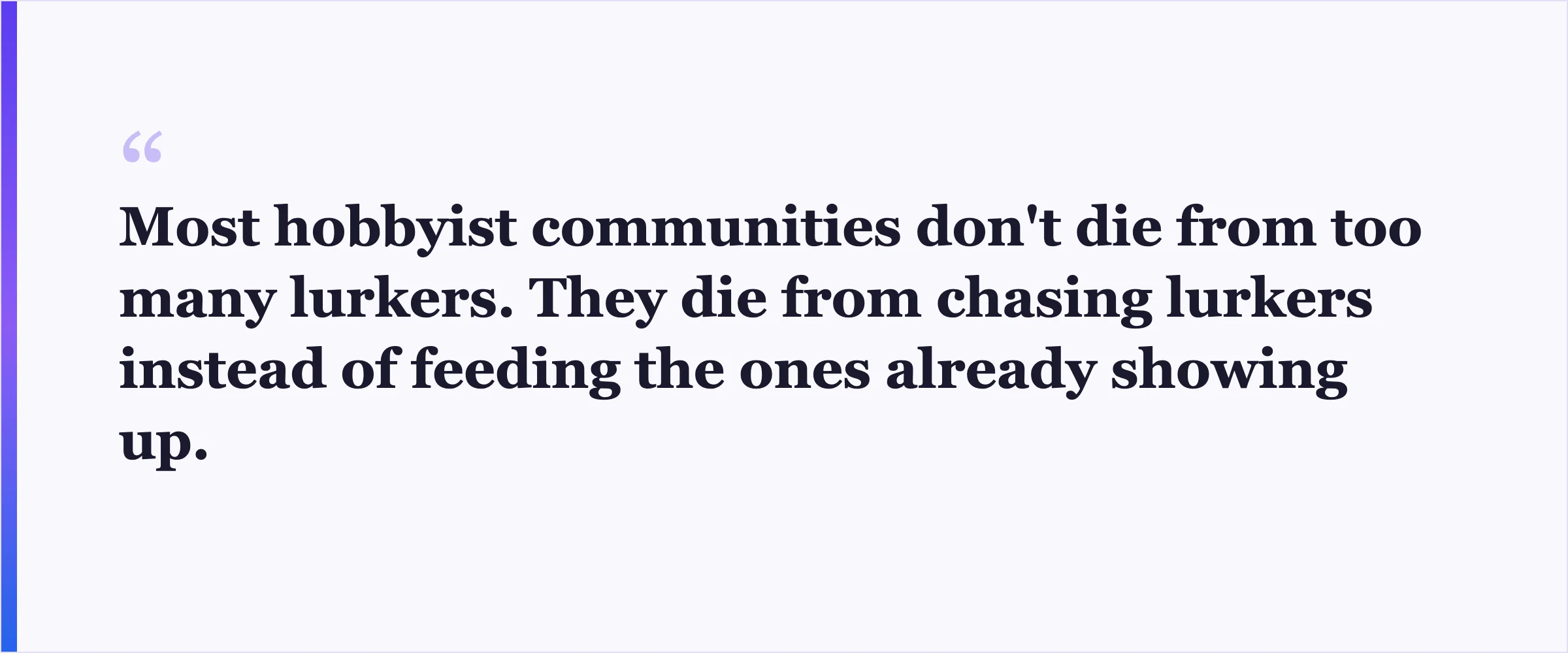 Pull quote: Most hobbyist communities don't die from too many lurkers. They die from chasing lurkers instead of feeding the ones already showing up.