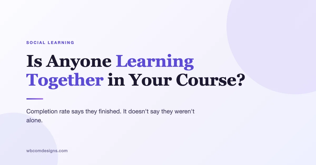 Is anyone learning together in your course? Completion rate says they finished, it doesn't say they weren't alone