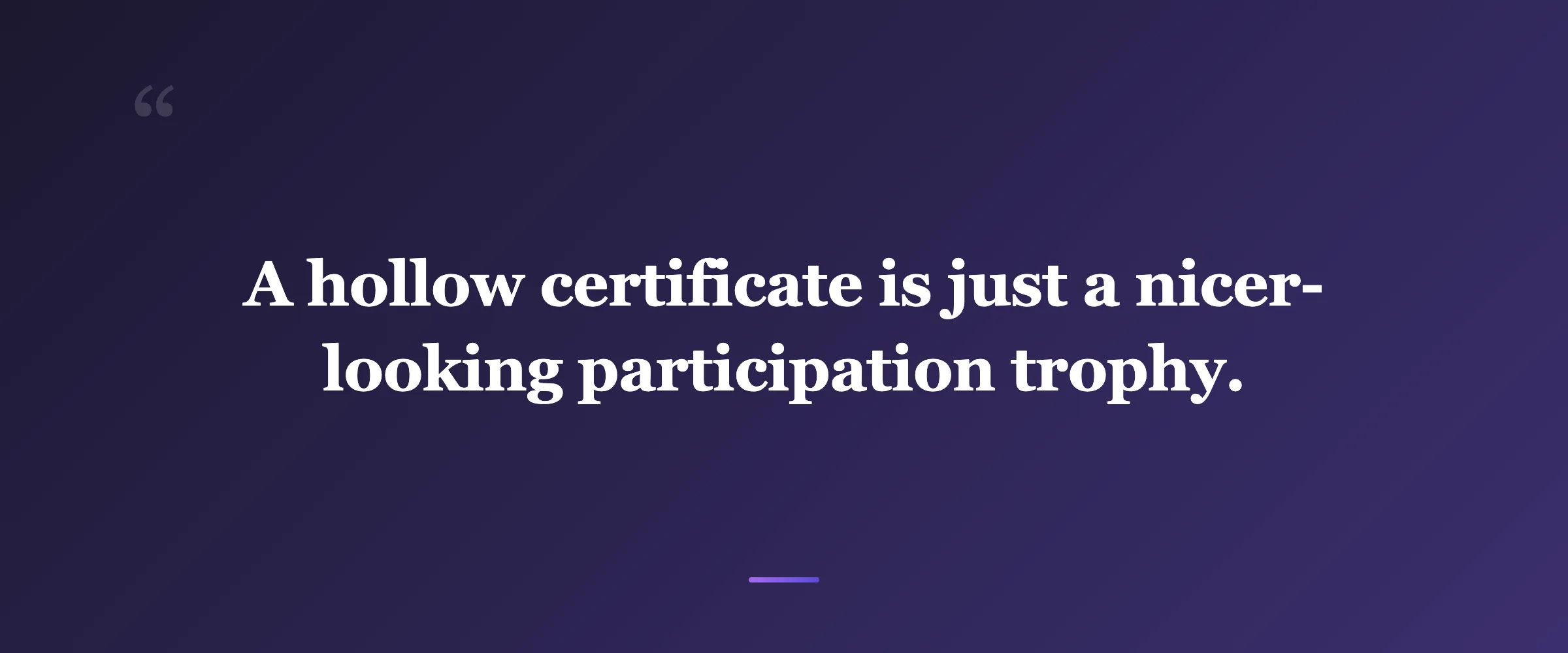 Pull quote: A hollow certificate is just a nicer-looking participation trophy.