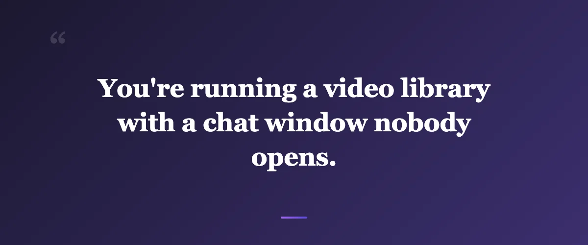 Pull quote: You're running a video library with a chat window nobody opens.