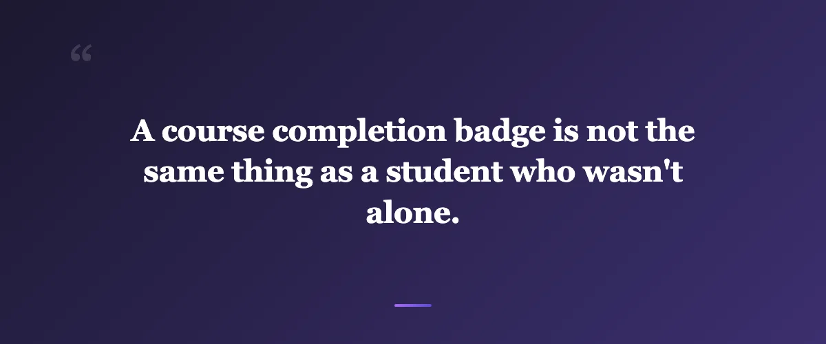 Pull quote: A course completion badge is not the same thing as a student who wasn't alone.