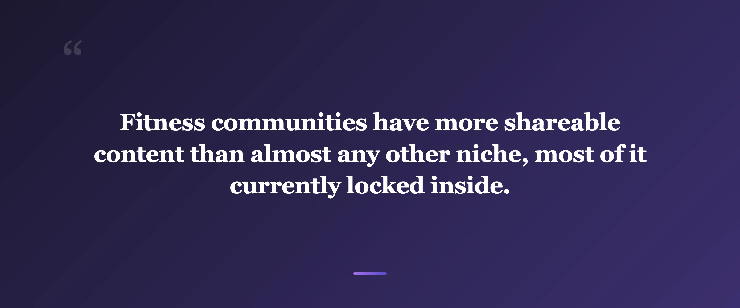 Pull quote: Fitness communities have more shareable content than almost any other niche, most of it currently locked inside.