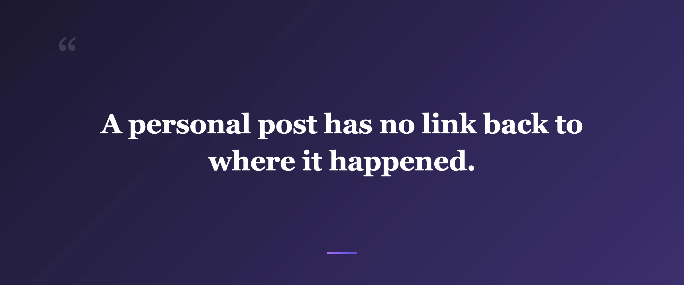 Pull quote: A personal post has no link back to where it happened.