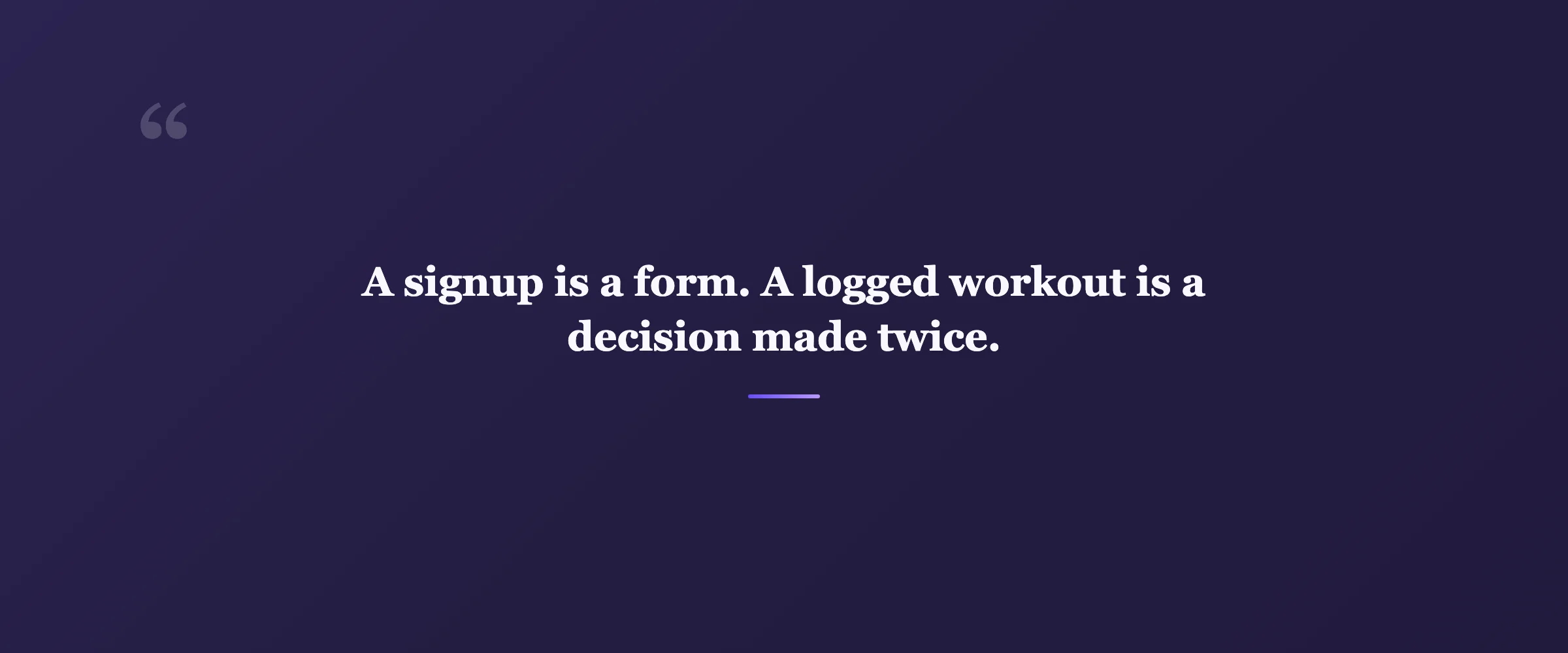 Pull quote: A signup is a form. A logged workout is a decision made twice.