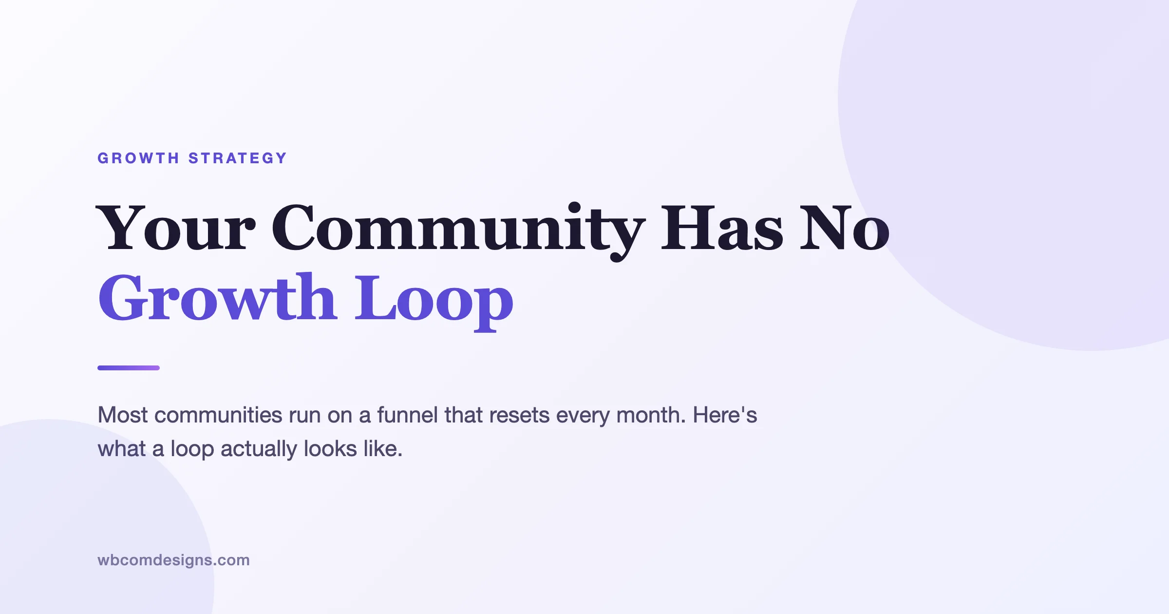 Your community has no growth loop. Most communities run on a funnel that resets every month, here is what a loop actually looks like