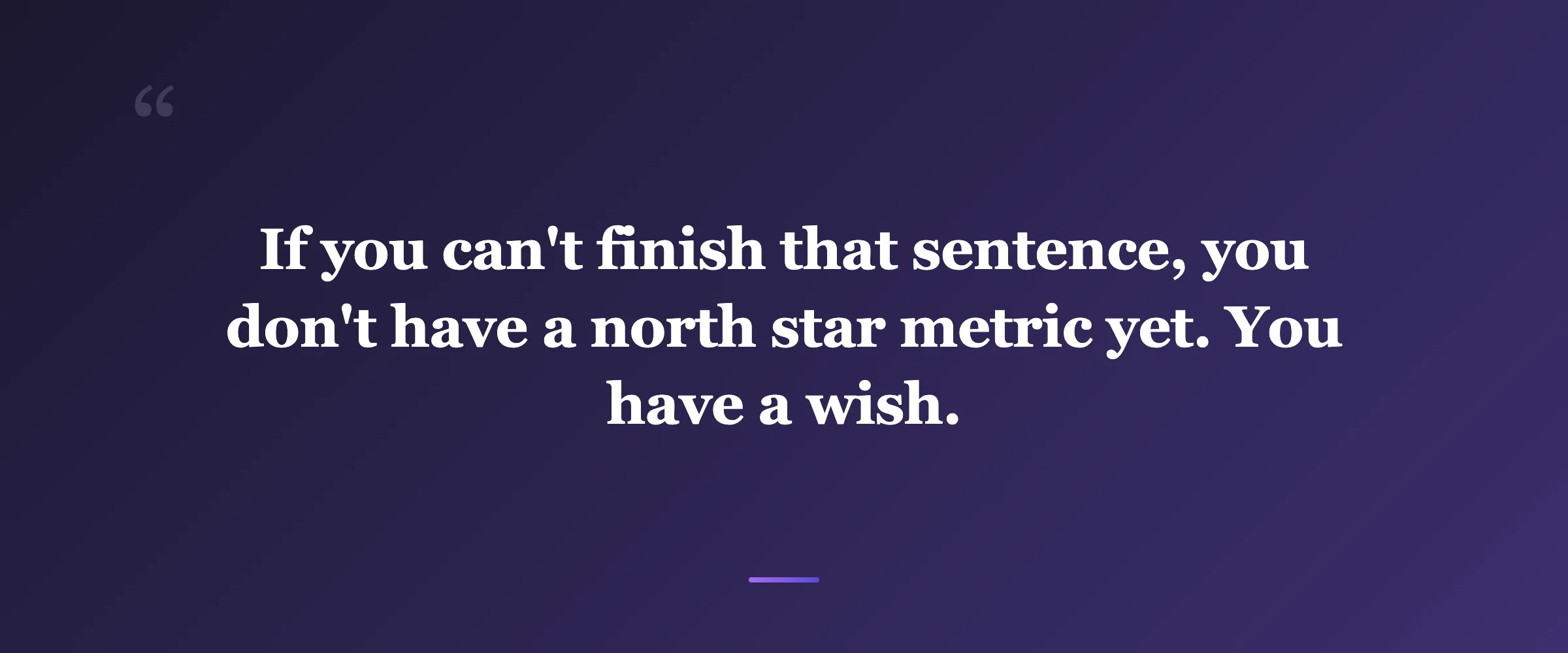 Pull quote: If you can't finish that sentence, you don't have a north star metric yet. You have a wish.