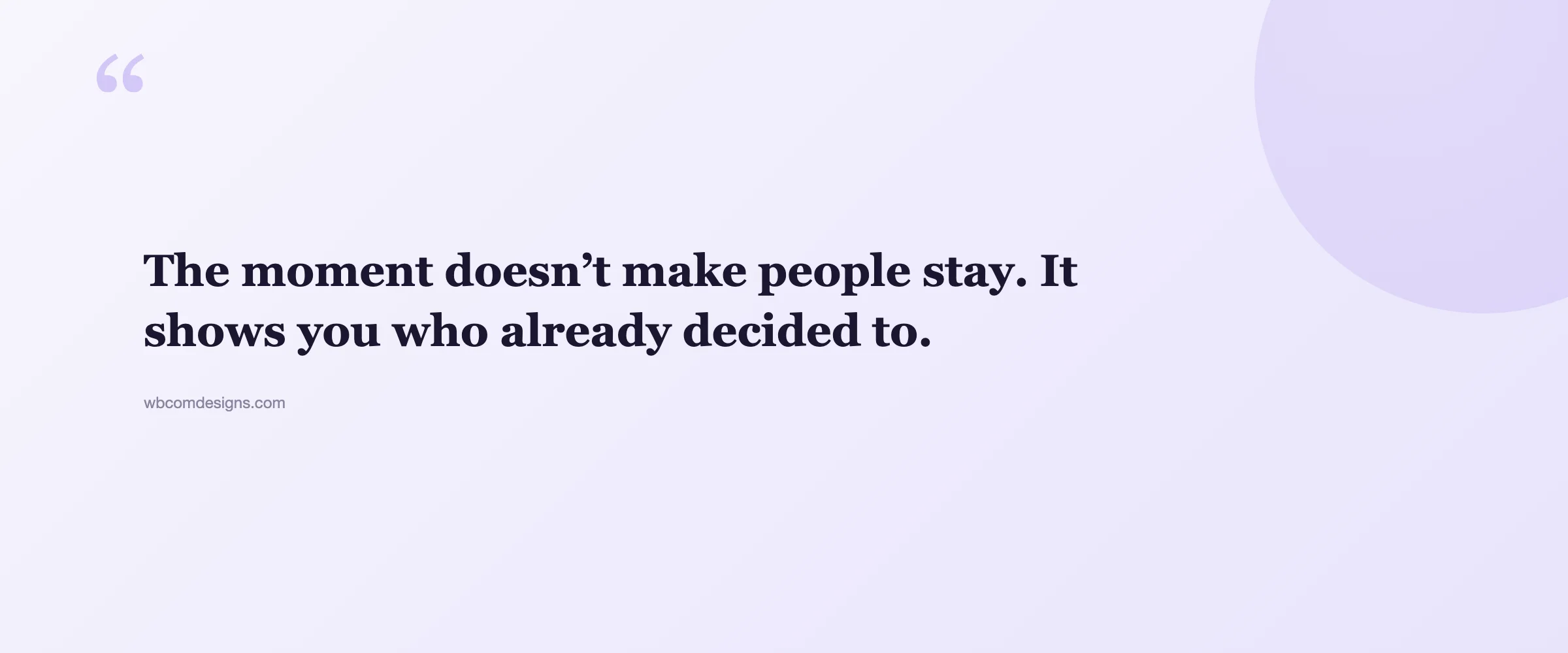 A pull-quote card reading: The moment doesn't make people stay. It shows you who already decided to.