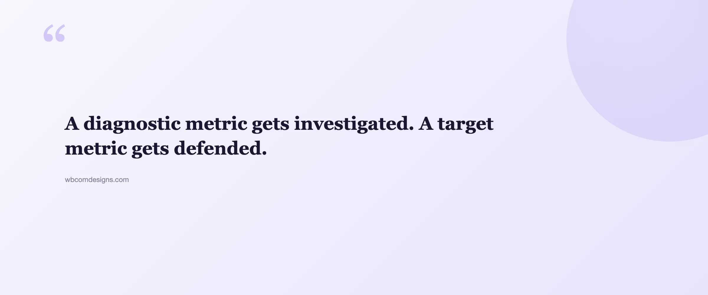 Pull quote: A diagnostic metric gets investigated. A target metric gets defended.