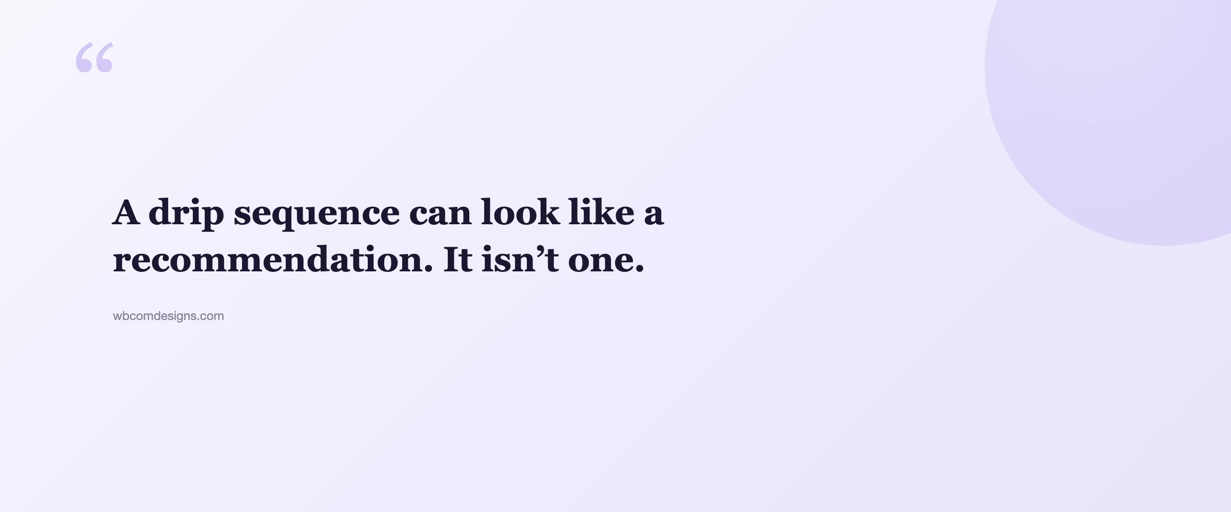 Pull quote: A drip sequence can look like a recommendation. It isn't one.