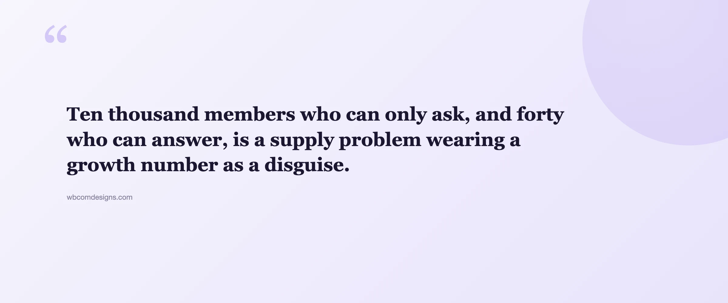 Pull quote: Ten thousand members who can only ask, and forty who can answer, is a supply problem wearing a growth number as a disguise.