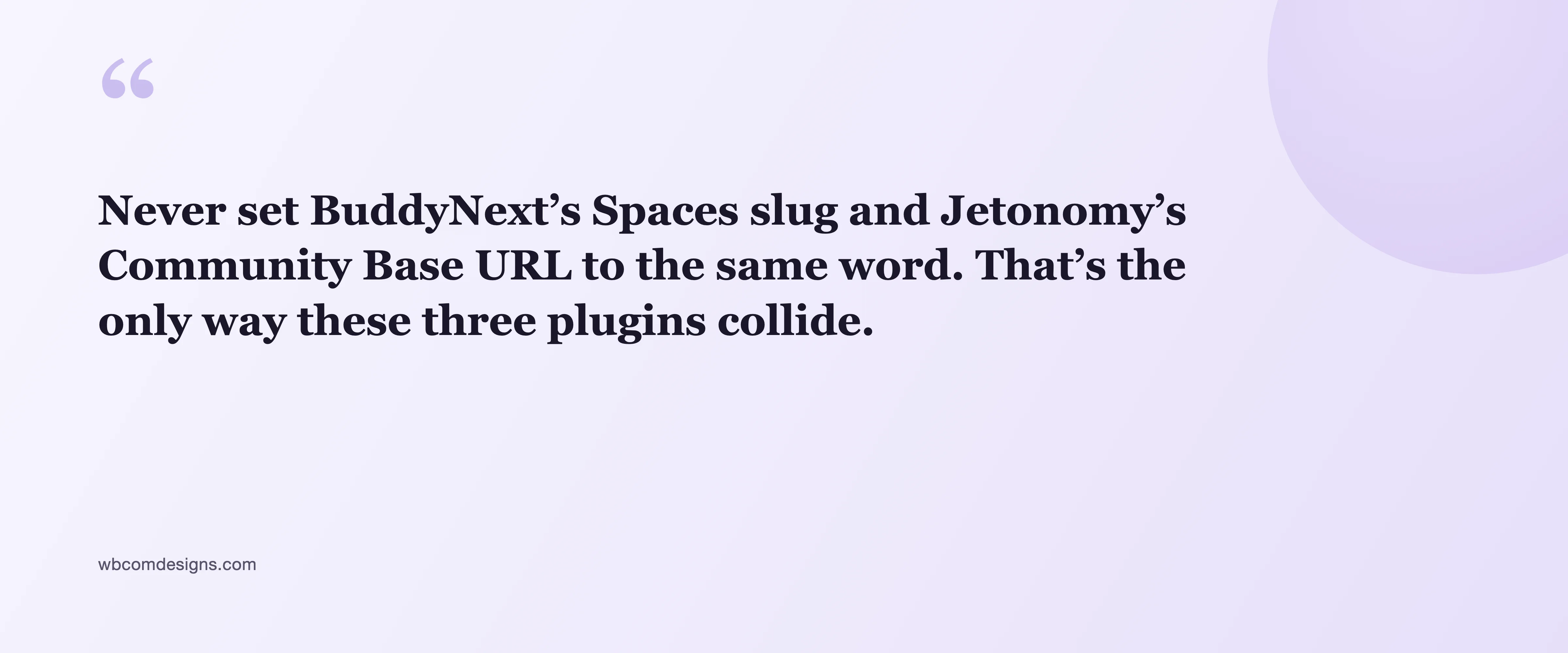 Pull quote: Never set BuddyNext's Spaces slug and Jetonomy's Community Base URL to the same word. That's the only way these three plugins collide.