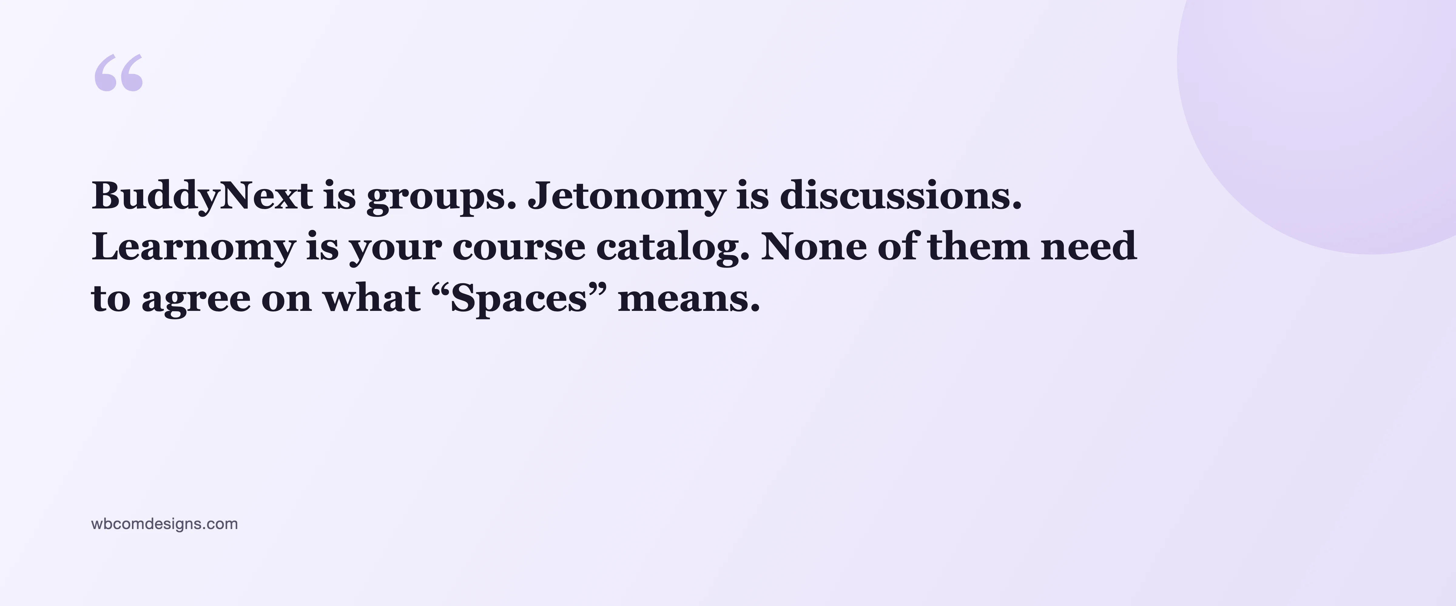 Pull quote: BuddyNext is groups. Jetonomy is discussions. Learnomy is your course catalog. None of them need to agree on what Spaces means.