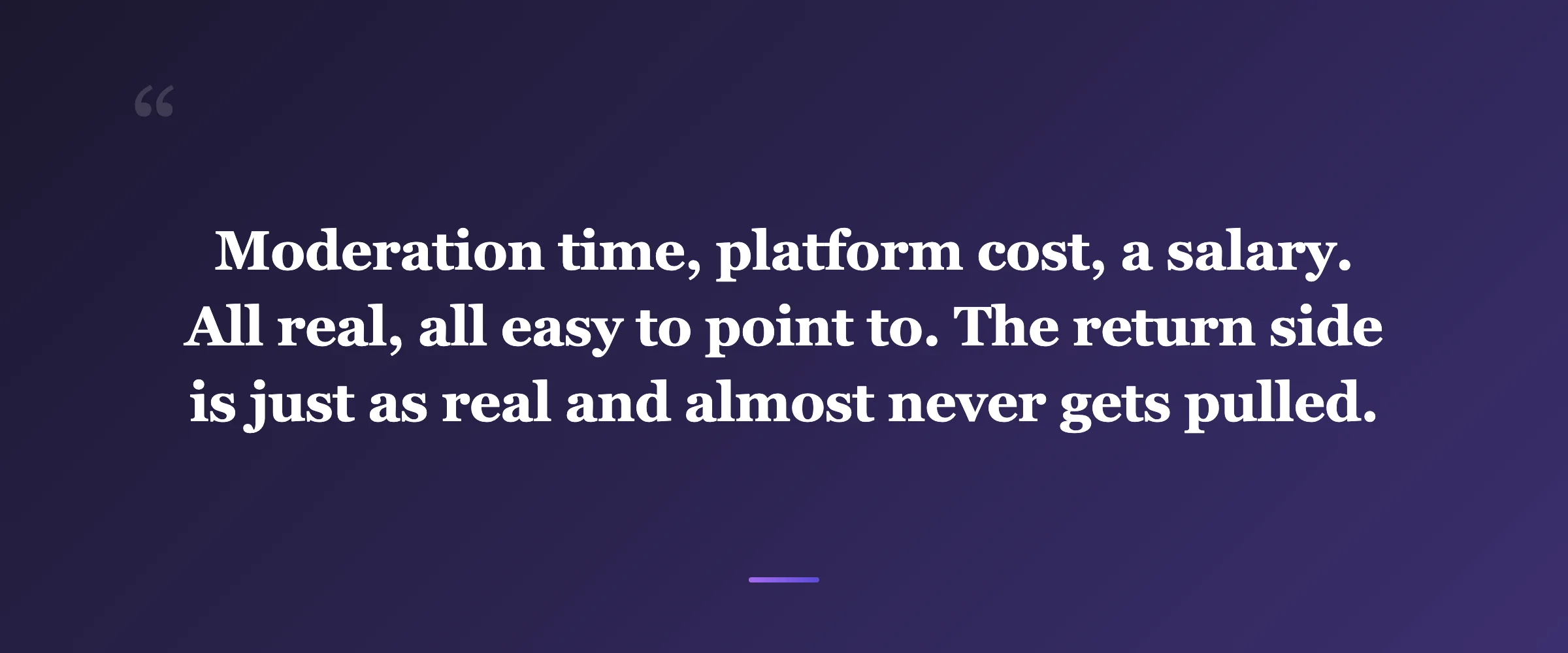 Pull quote: Moderation time, platform cost, a salary. All real, all easy to point to. The return side is just as real and almost never gets pulled.