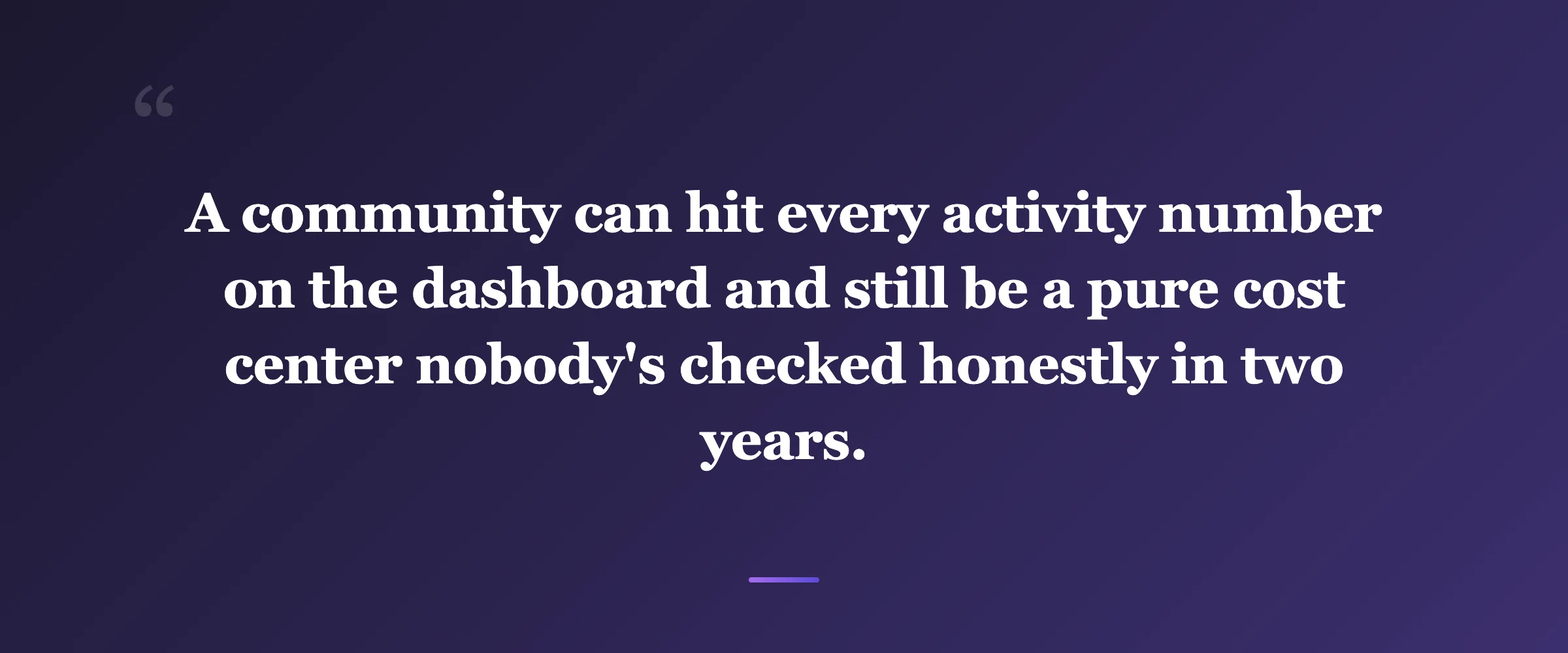 Pull quote: A community can hit every activity number on the dashboard and still be a pure cost center nobody's checked honestly in two years.