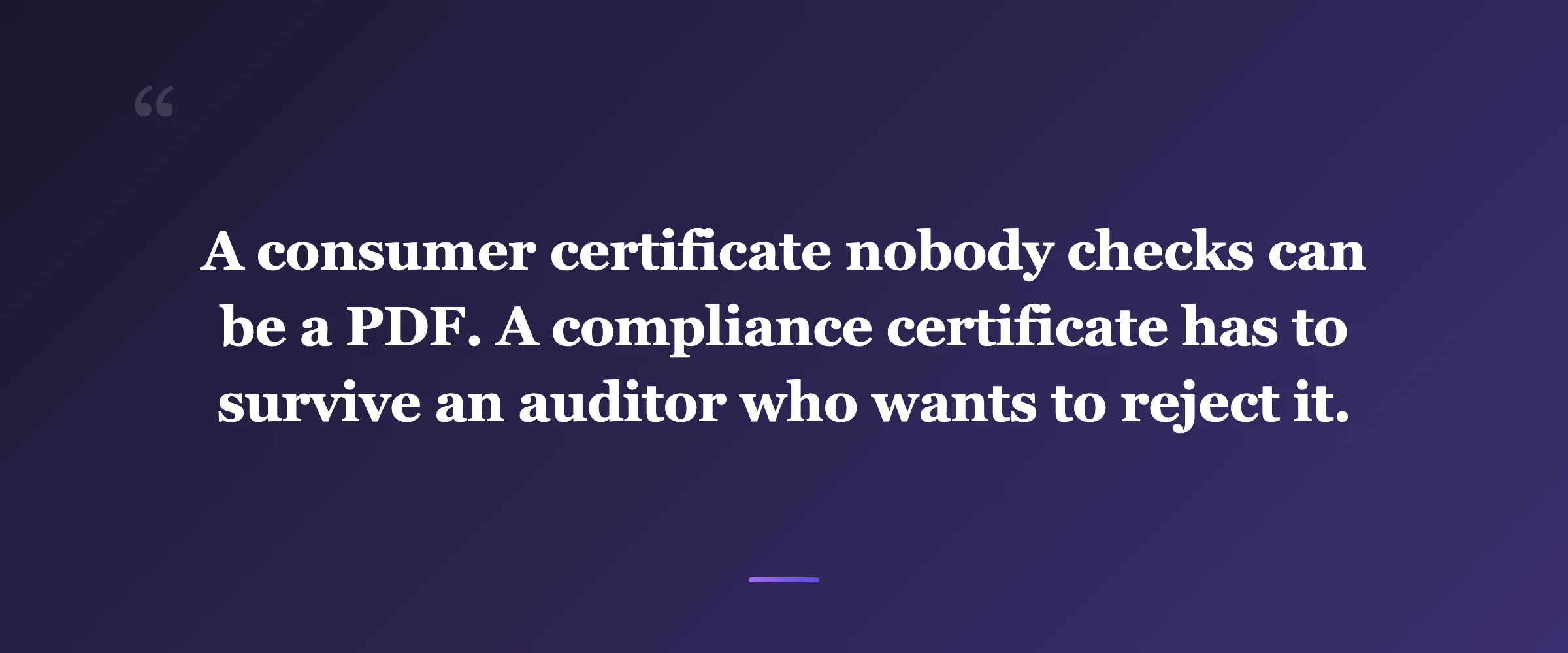 Pull quote: A consumer certificate nobody checks can be a PDF. A compliance certificate has to survive an auditor who wants to reject it.