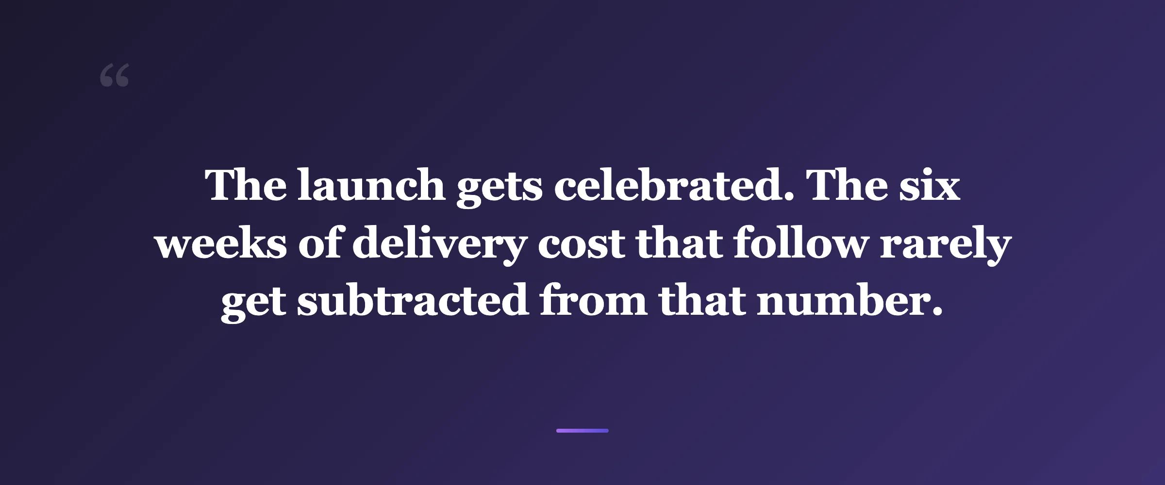 Pull quote: The launch gets celebrated. The six weeks of delivery cost that follow rarely get subtracted from that number.