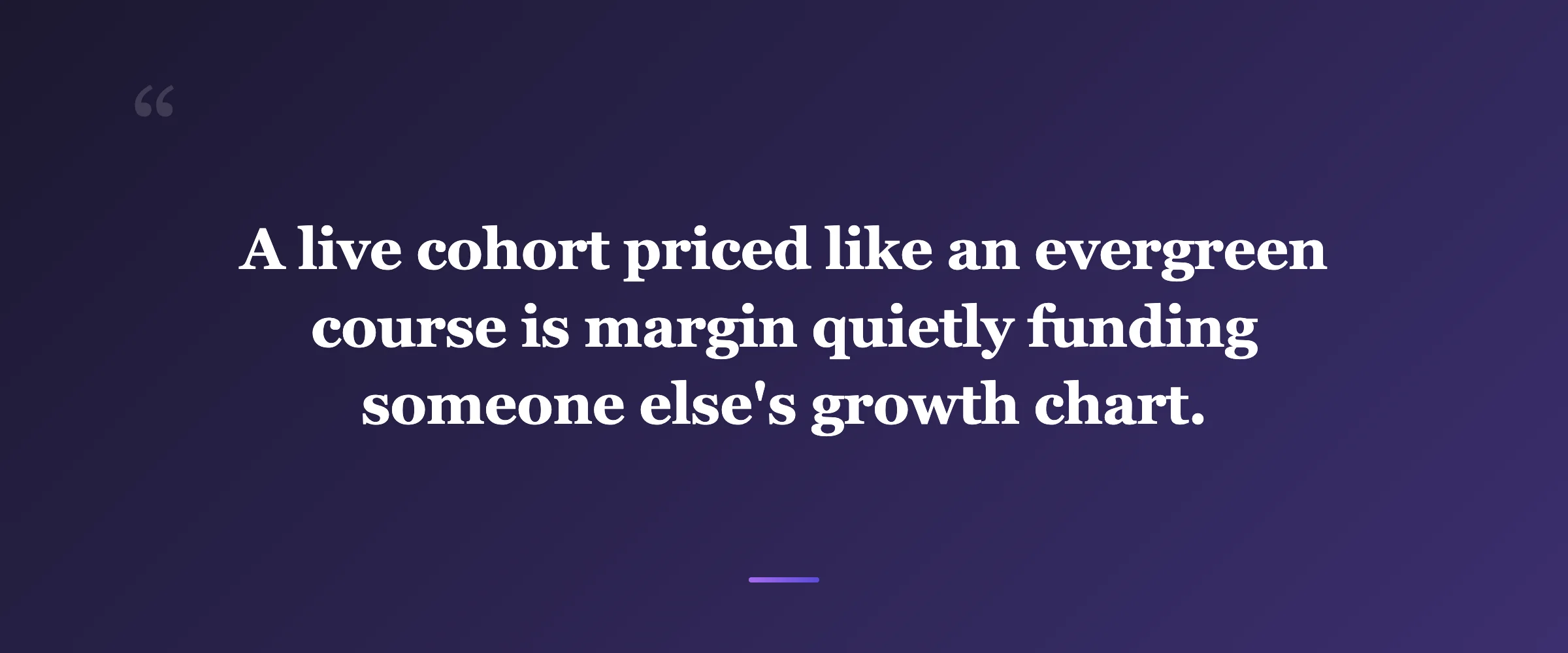 Pull quote: A live cohort priced like an evergreen course is margin quietly funding someone else's growth chart.