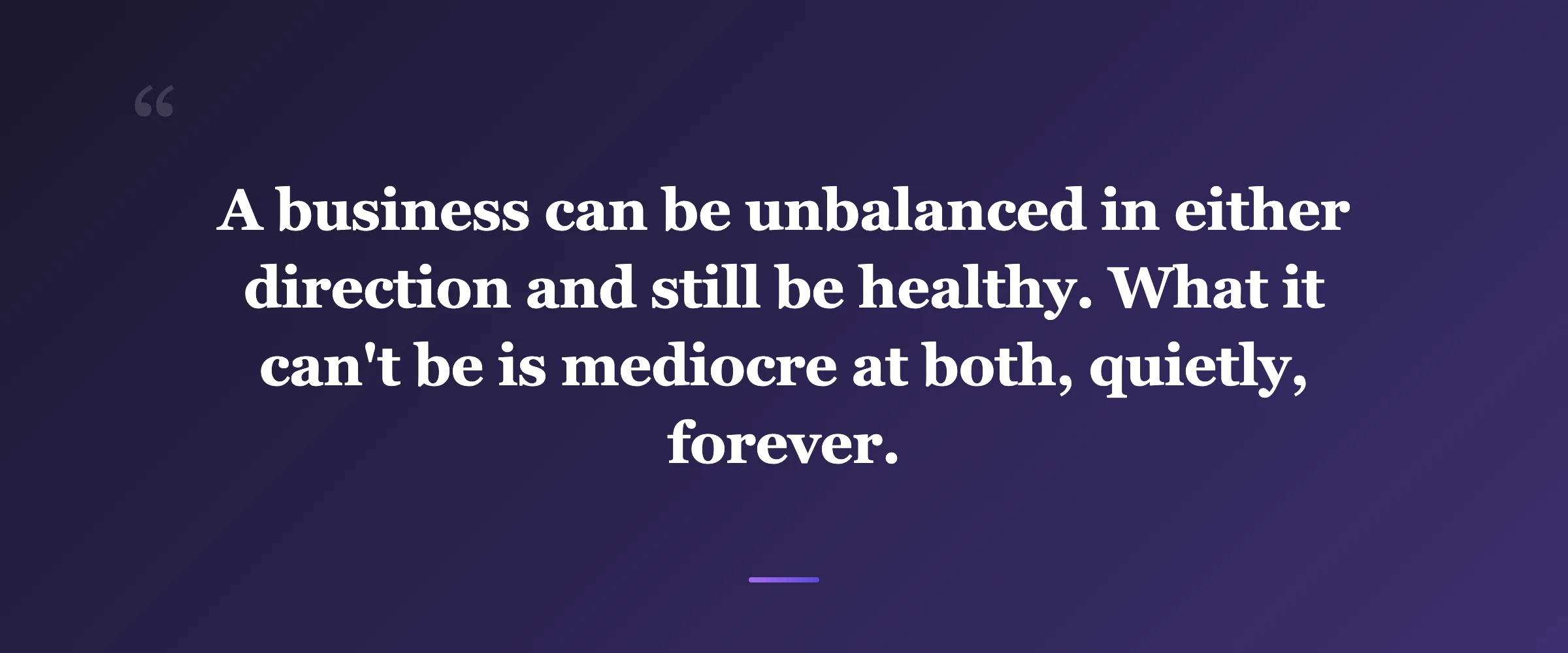 Pull quote: A business can be unbalanced in either direction and still be healthy. What it can't be is mediocre at both, quietly, forever.