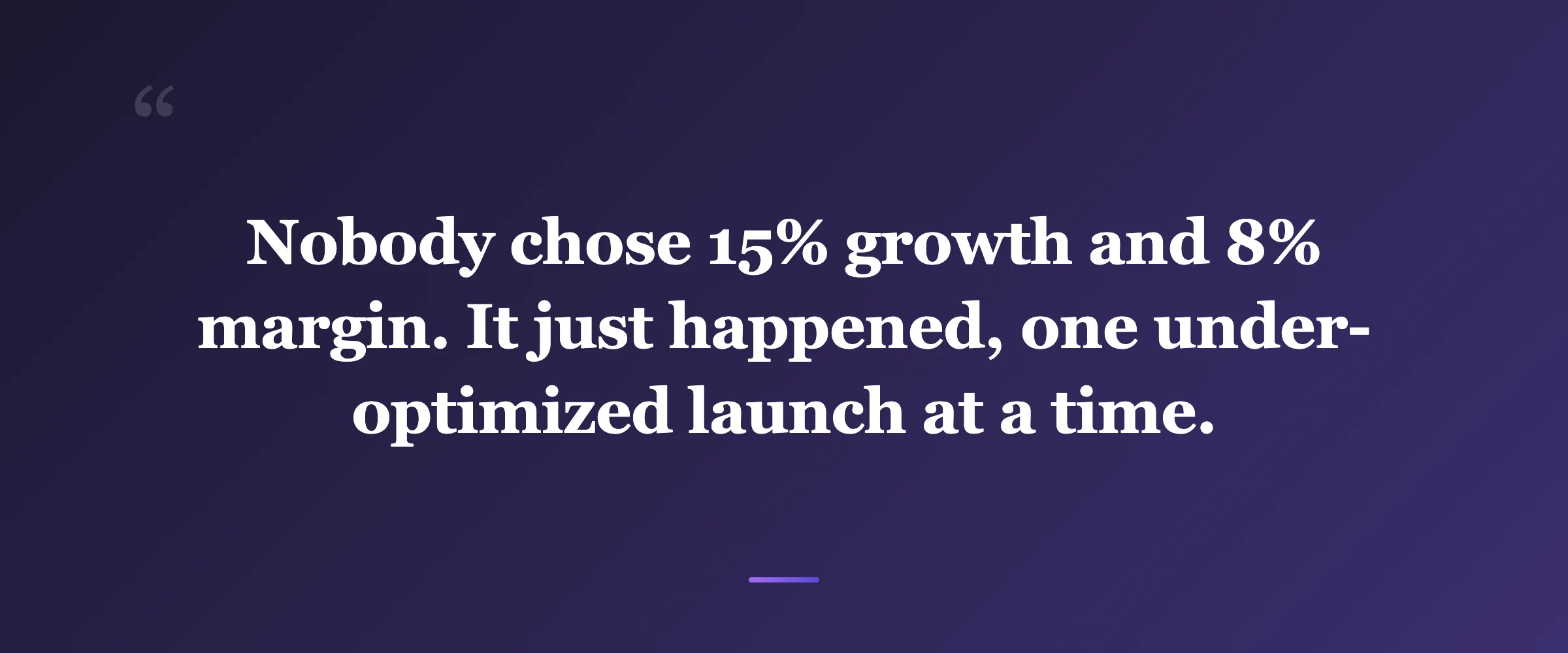 Pull quote: Nobody chose 15% growth and 8% margin. It just happened, one under-optimized launch at a time.