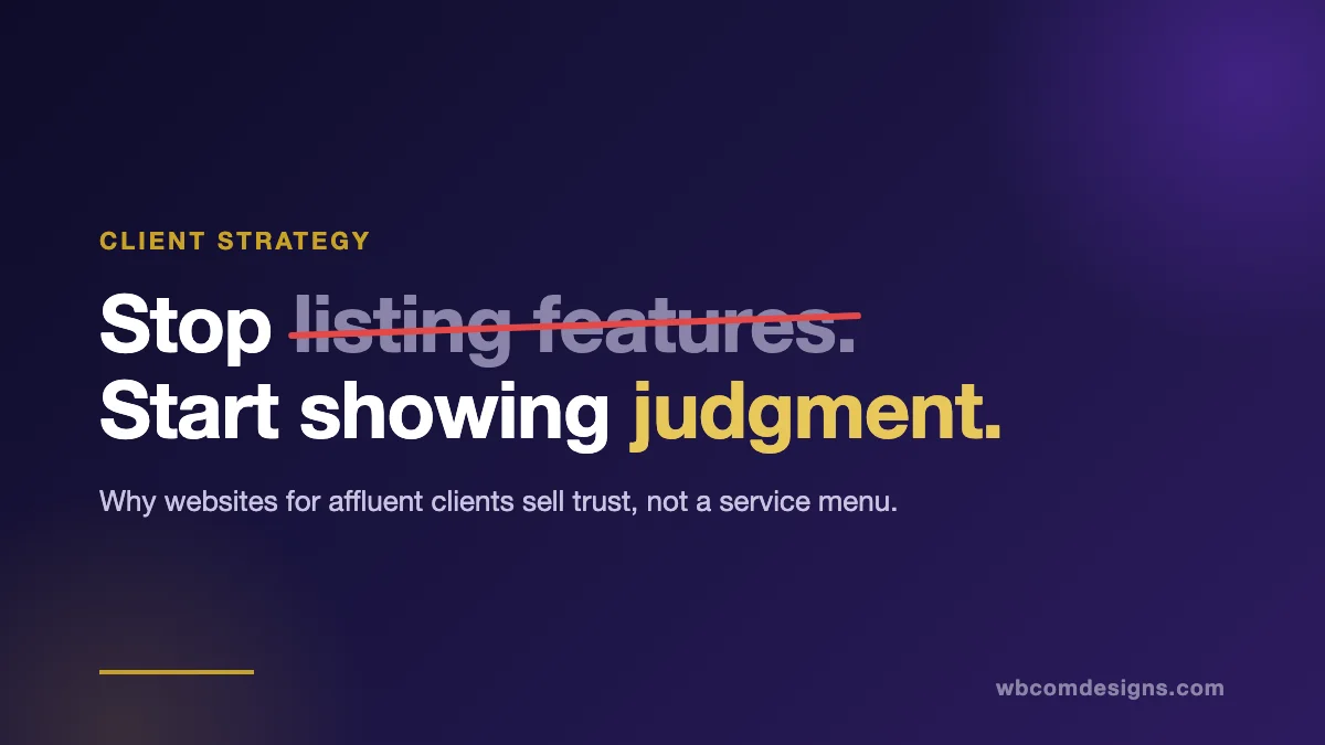 Stop listing features. Start showing judgment. Why websites for affluent clients sell trust, not a service menu.