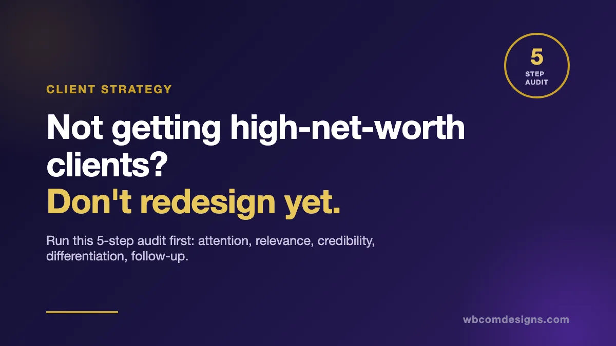 Not getting high-net-worth clients? Don't redesign yet. Run this 5-step audit first: attention, relevance, credibility, differentiation, follow-up.